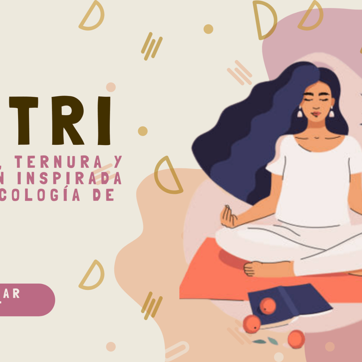 MAITRI: Autoamor, ternura y compasión inspirada en la psicología de&nbsp;oriente.